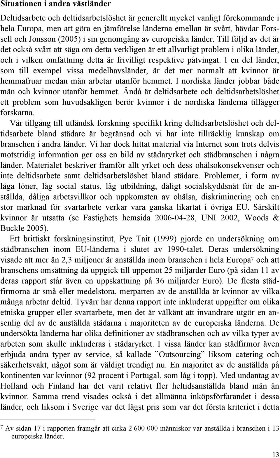 Till följd av det är det också svårt att säga om detta verkligen är ett allvarligt problem i olika länder, och i vilken omfattning detta är frivilligt respektive påtvingat.