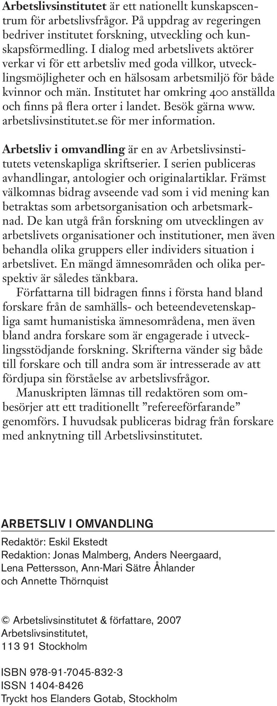 Institutet har omkring 400 anställda och finns på flera orter i landet. Besök gärna www. arbetslivsinstitutet.se för mer information.