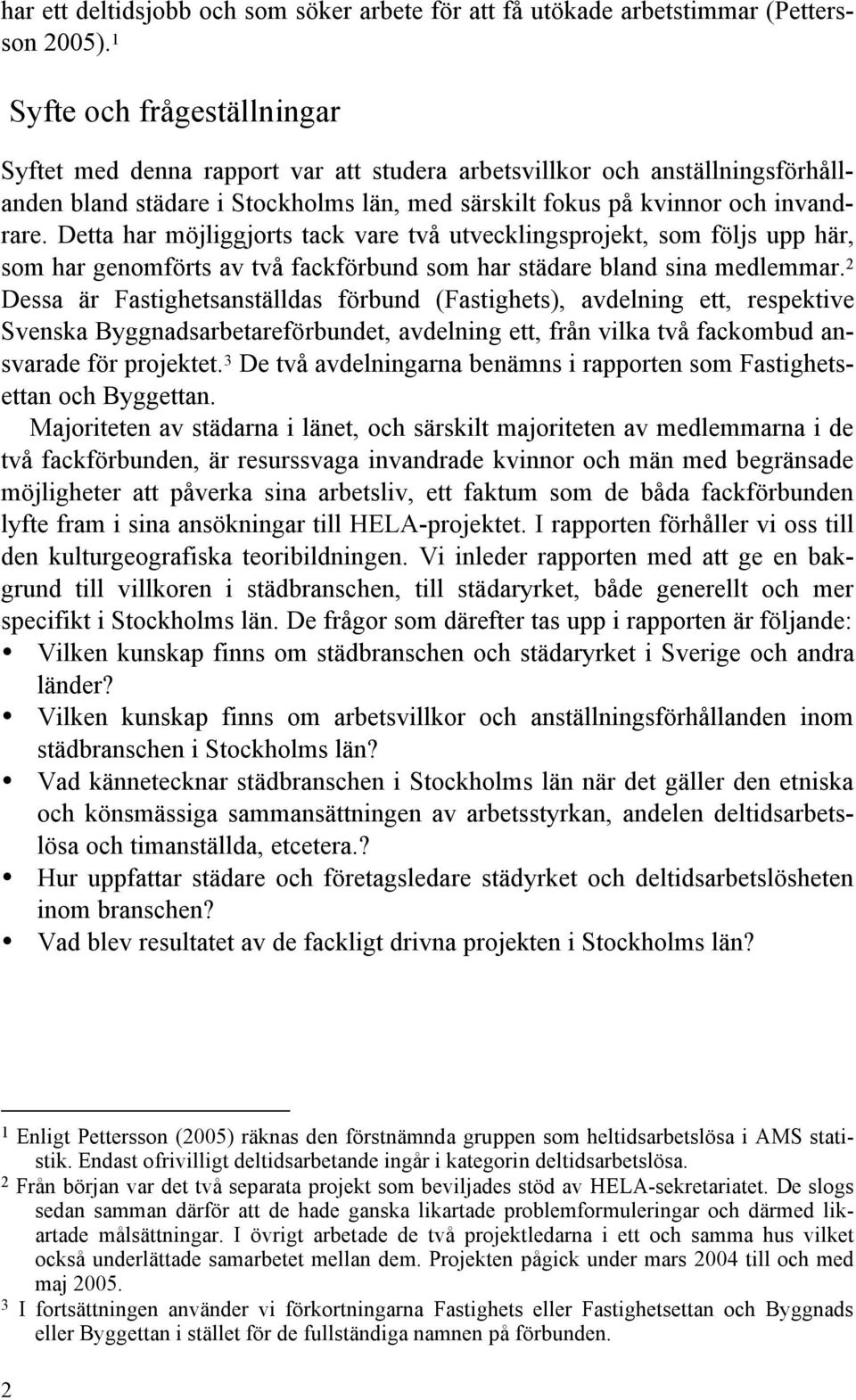 Detta har möjliggjorts tack vare två utvecklingsprojekt, som följs upp här, som har genomförts av två fackförbund som har städare bland sina medlemmar.