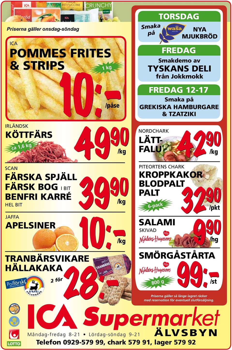 TRANBÄRSVIKARE HÄLLAKAKA 28:- 2 för PITEORTENS CHARK KROPPKAKOR BLODPALT PALT 6-pack SALAMI SKIVAD 32 90 /pkt SMÖRGÅSTÅRTA 800 g 9 90 /hg POMMES FRITES & STRIPS 10:-/påse