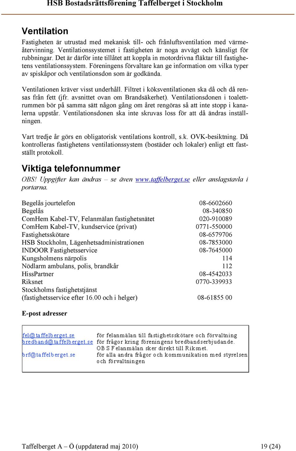 Föreningens förvaltare kan ge information om vilka typer av spiskåpor och ventilationsdon som är godkända. Ventilationen kräver visst underhåll.