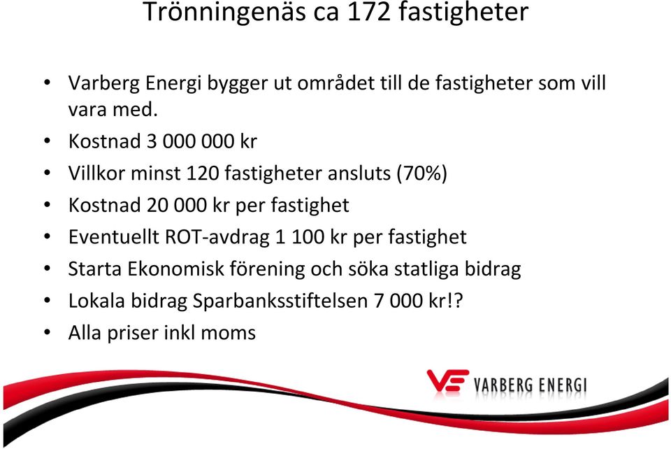 Kostnad 3 000 000 kr Villkor minst 120 fastigheter ansluts (70%) Kostnad 20 000 kr per