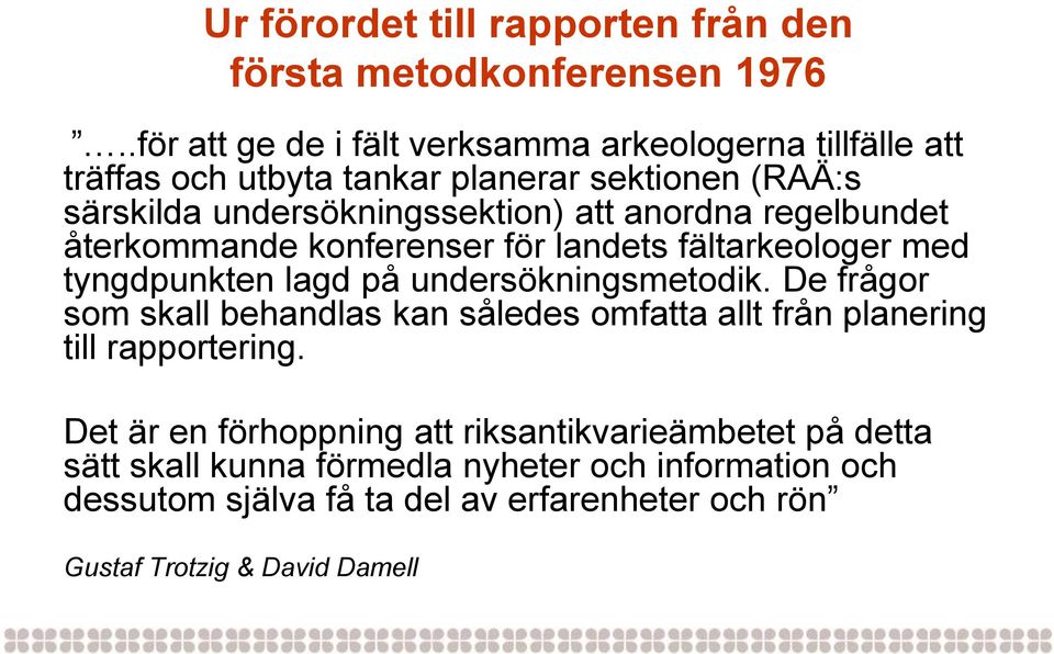 anordna regelbundet återkommande konferenser för landets fältarkeologer med tyngdpunkten lagd på undersökningsmetodik.