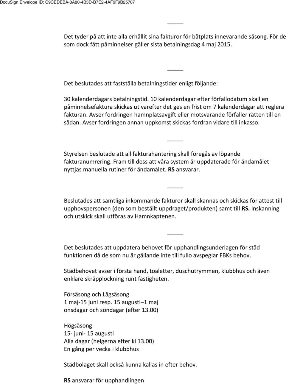 10 kalenderdagar efter förfallodatum skall en påminnelsefaktura skickas ut varefter det ges en frist om 7 kalenderdagar att reglera fakturan.