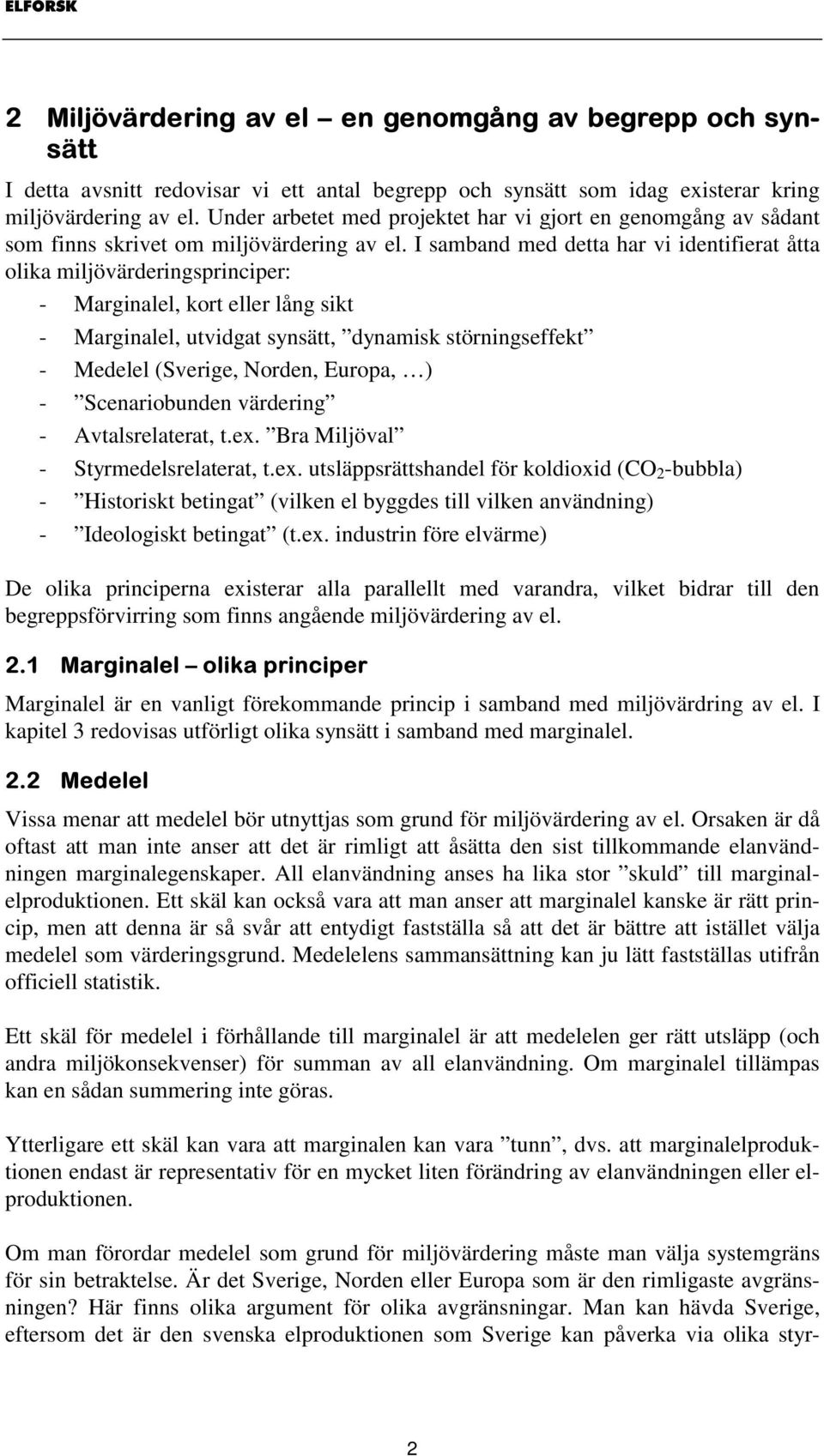 I samband med detta har vi identifierat åtta olika miljövärderingsprinciper: - Marginalel, kort eller lång sikt - Marginalel, utvidgat synsätt, dynamisk störningseffekt - Medelel (Sverige, Norden,