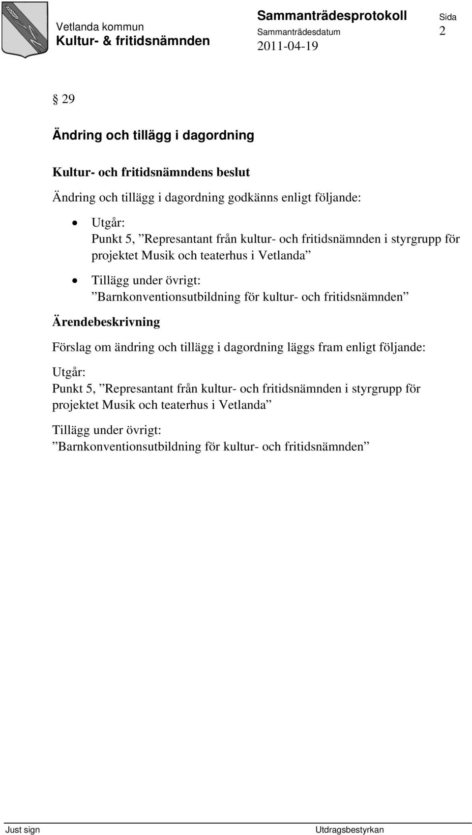 kultur- och fritidsnämnden Förslag om ändring och tillägg i dagordning läggs fram enligt följande: Utgår: Punkt 5, Represantant  kultur- och