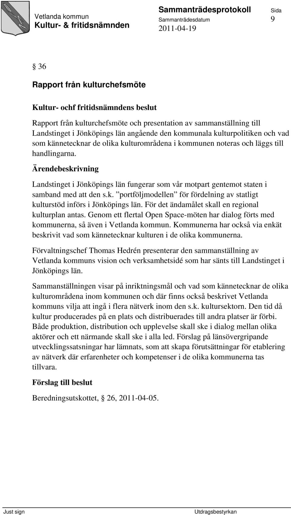 Landstinget i Jönköpings län fungerar som vår motpart gentemot staten i samband med att den s.k. portföljmodellen för fördelning av statligt kulturstöd införs i Jönköpings län.