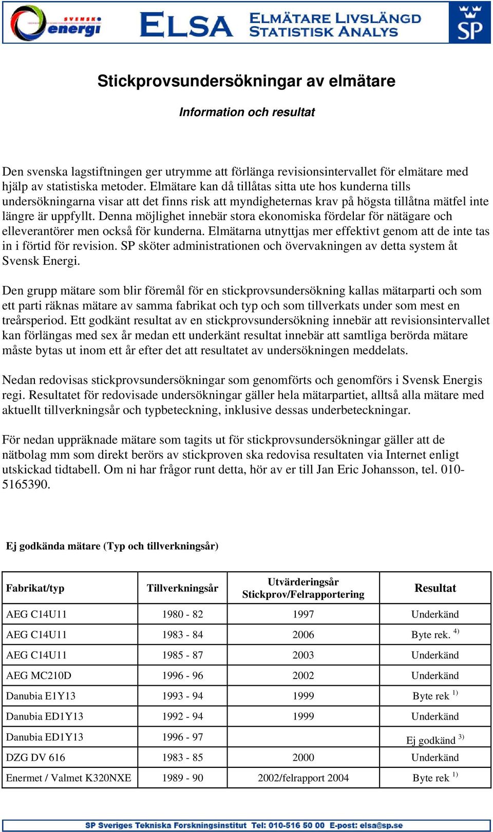 Denna möjlighet innebär stora ekonomiska fördelar för nätägare och elleverantörer men också för kunderna. Elmätarna utnyttjas mer effektivt genom att de inte tas in i förtid för revision.