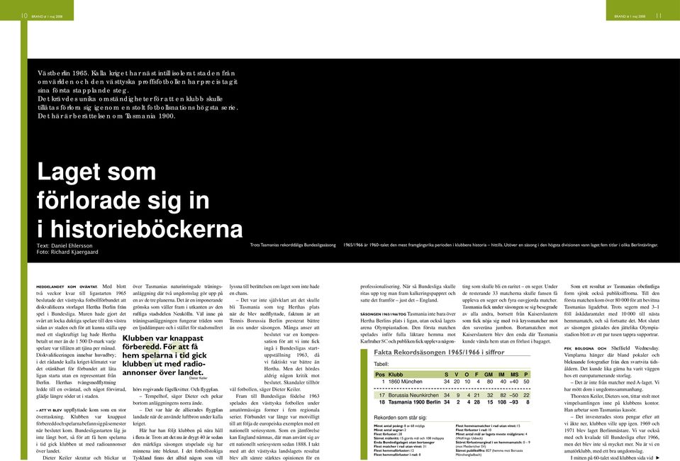 Laget som förlorade sig in i historieböckerna Text: Daniel Ehlersson Foto: Richard Kjaergaard Trots Tasmanias rekorddåliga Bundesligasäsong 1965/1966 är 1960 talet den mest framgångsrika perioden i