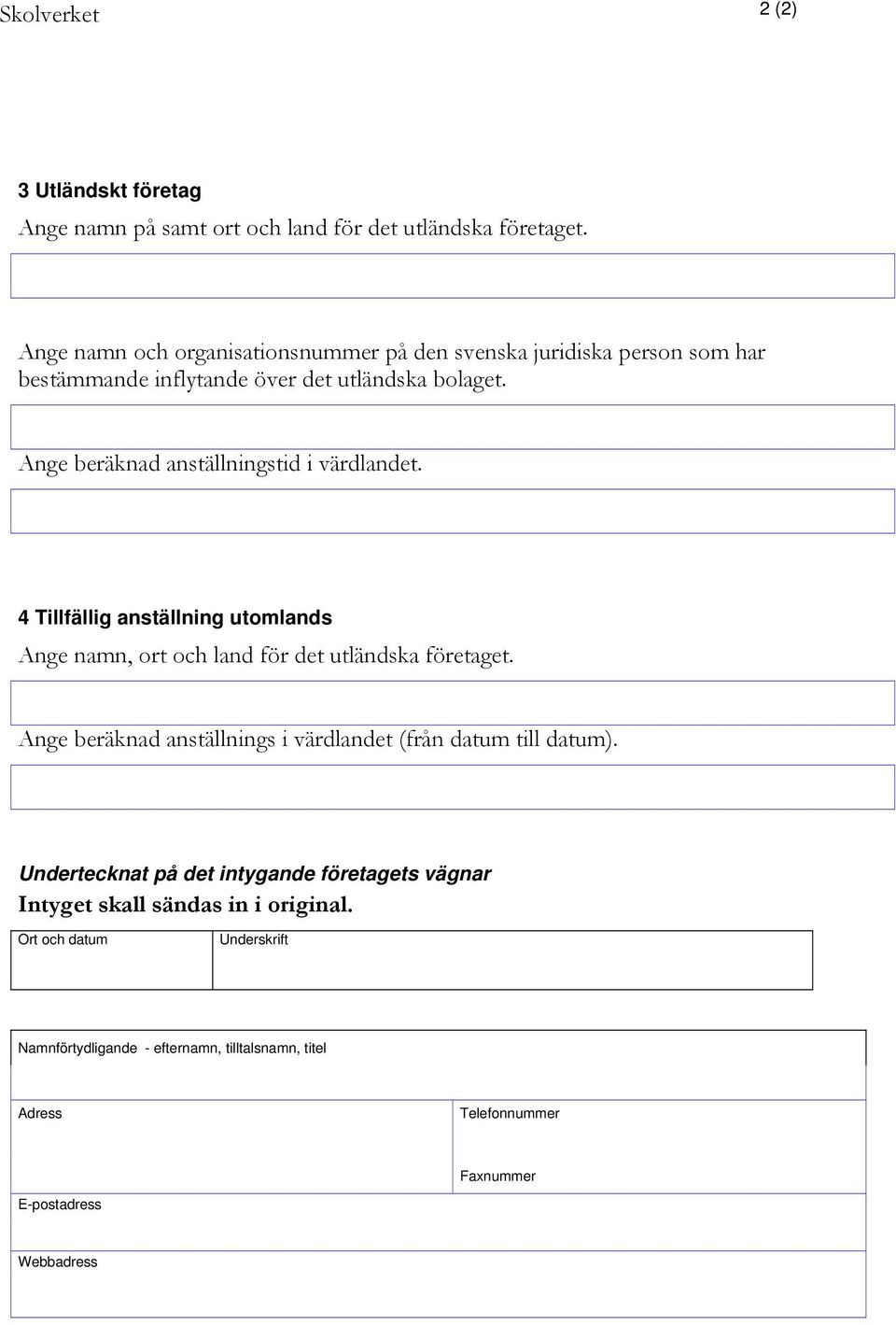 4 Tillfällig anställning utomlands Ange namn, ort och land för det utländska företaget.