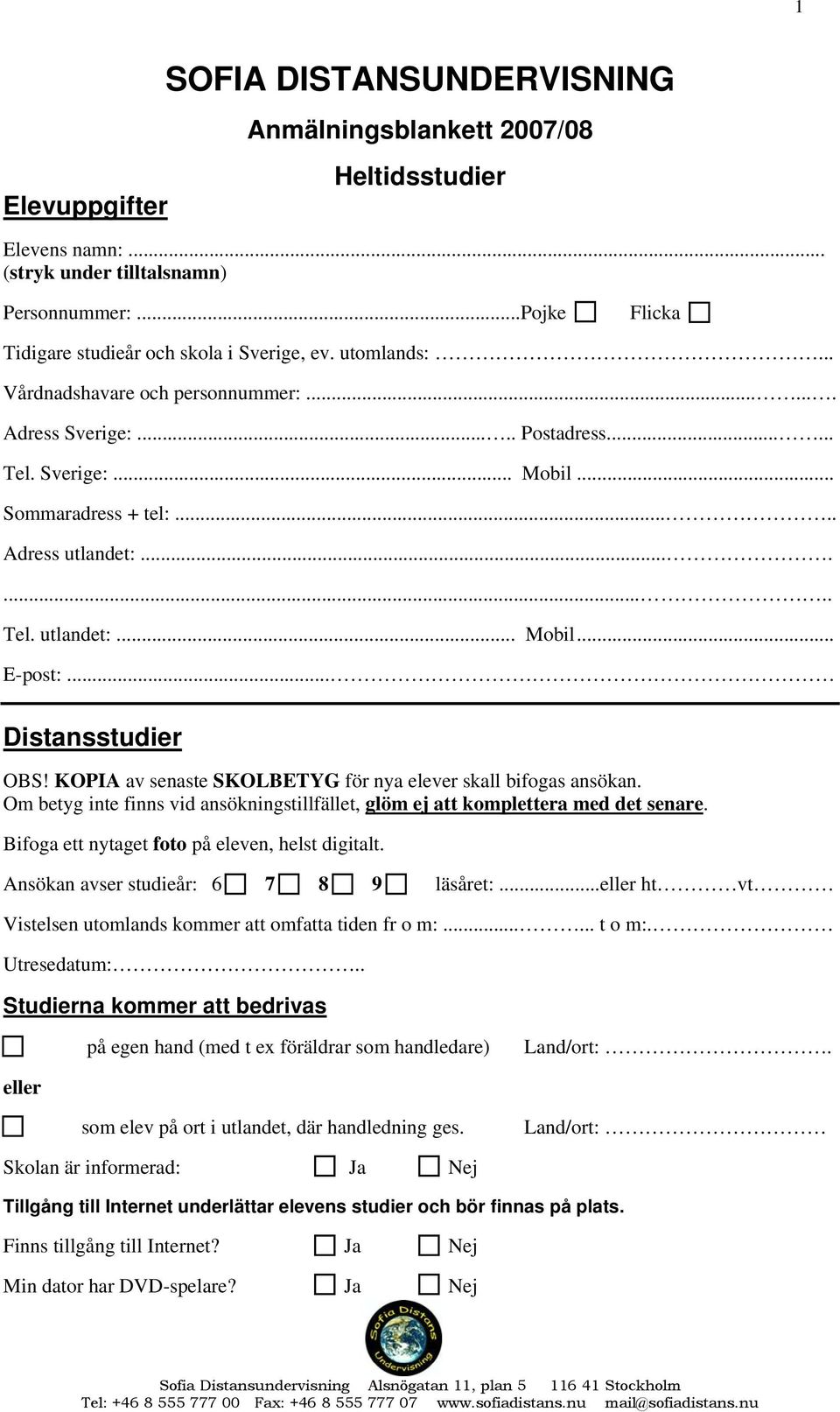 .. Distansstudier OBS! KOPIA av senaste SKOLBETYG för nya elever skall bifogas ansökan. Om betyg inte finns vid ansökningstillfället, glöm ej att komplettera med det senare.