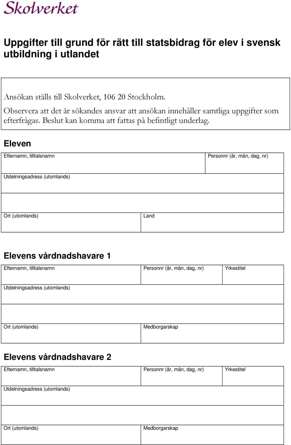 Eleven Efternamn, tilltalsnamn Personnr (år, mån, dag, nr) Utdelningsadress (utomlands) Ort (utomlands) Land Elevens vårdnadshavare 1 Efternamn, tilltalsnamn Personnr (år,