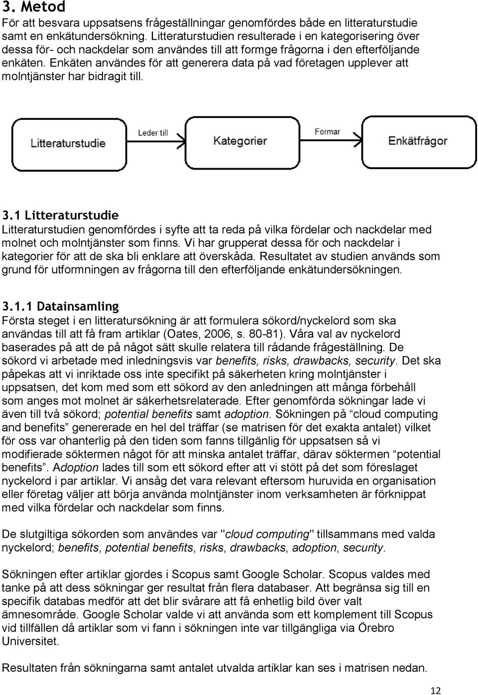 Enkäten användes för att generera data på vad företagen upplever att molntjänster har bidragit till. 3.