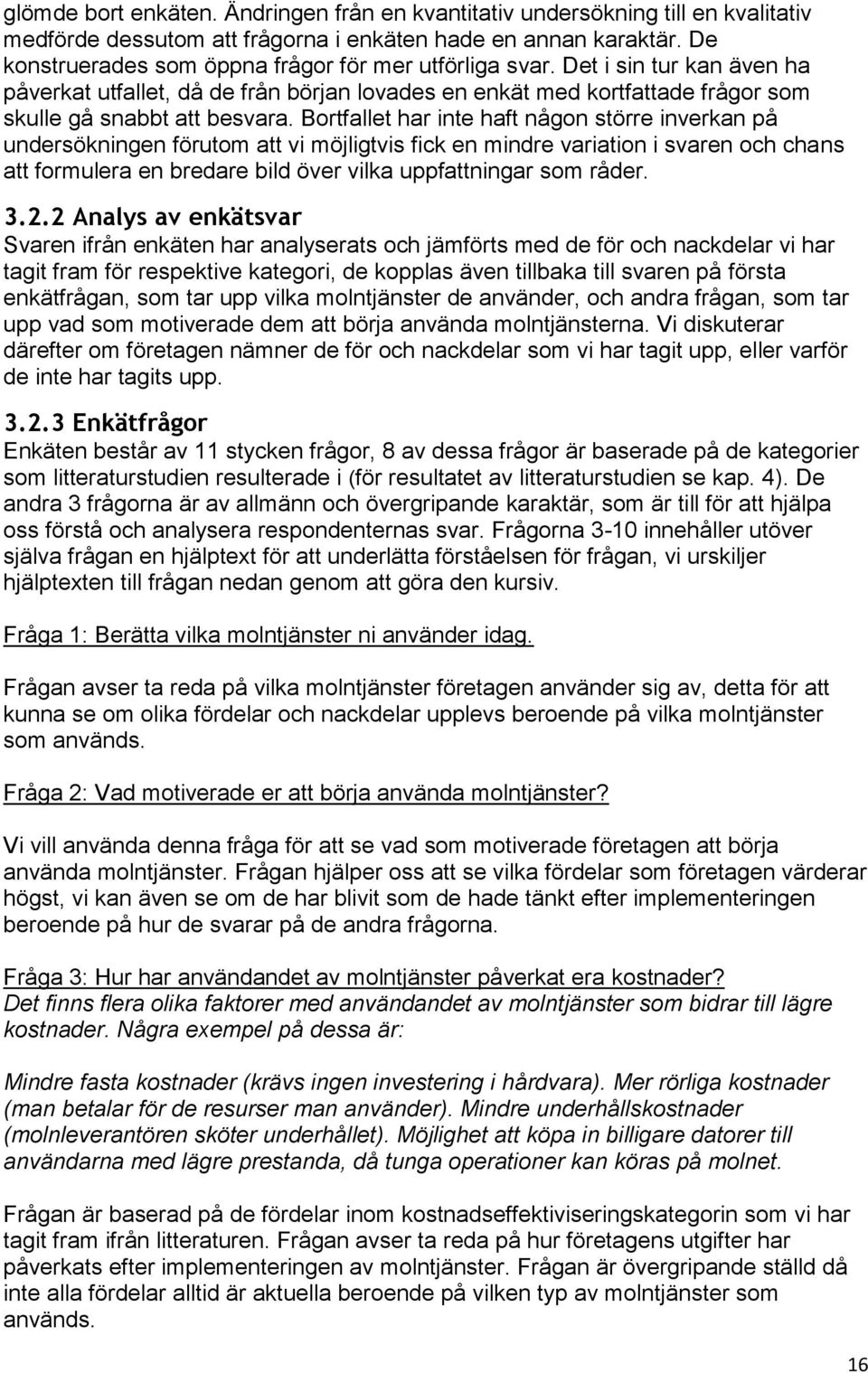 Bortfallet har inte haft någon större inverkan på undersökningen förutom att vi möjligtvis fick en mindre variation i svaren och chans att formulera en bredare bild över vilka uppfattningar som råder.