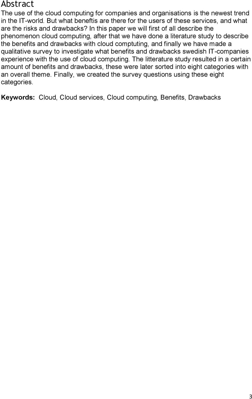 In this paper we will first of all describe the phenomenon cloud computing, after that we have done a literature study to describe the benefits and drawbacks with cloud comptuting, and finally we