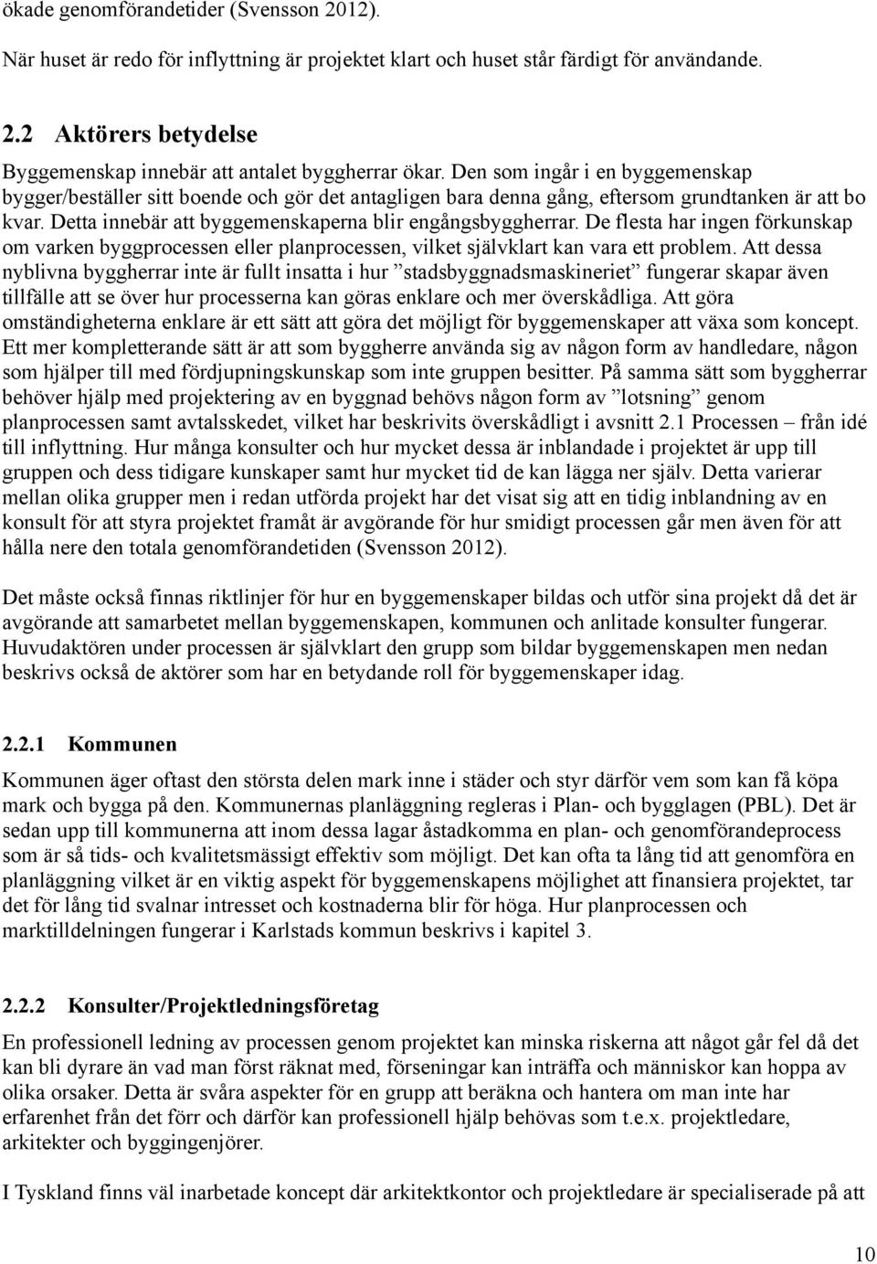 De flesta har ingen förkunskap om varken byggprocessen eller planprocessen, vilket självklart kan vara ett problem.