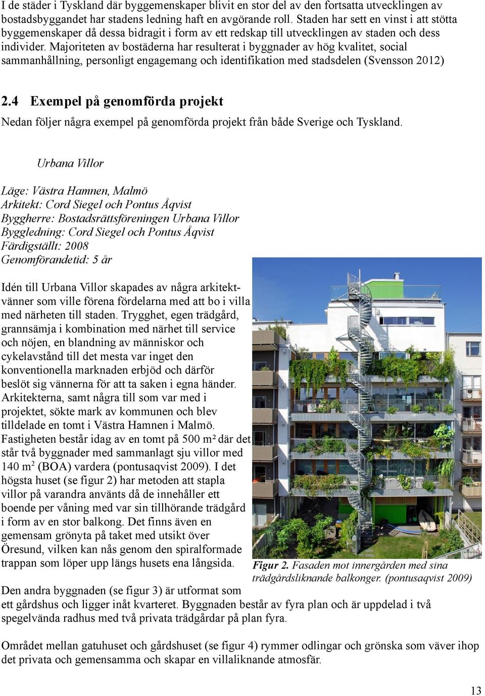 Majoriteten av bostäderna har resulterat i byggnader av hög kvalitet, social sammanhållning, personligt engagemang och identifikation med stadsdelen (Svensson 2012) 2.
