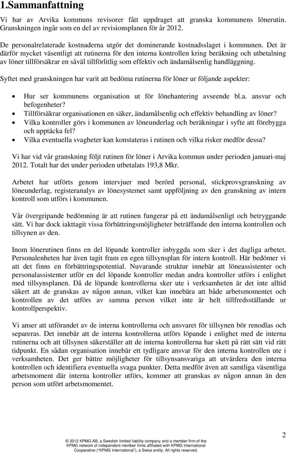 Det är därför mycket väsentligt att rutinerna för den interna kontrollen kring beräkning och utbetalning av löner tillförsäkrar en såväl tillförlitlig som effektiv och ändamålsenlig handläggning.