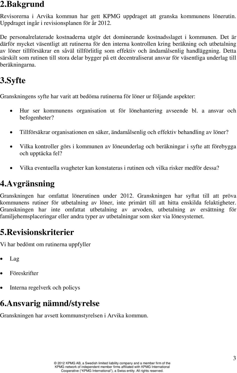 Det är därför mycket väsentligt att rutinerna för den interna kontrollen kring beräkning och utbetalning av löner tillförsäkrar en såväl tillförlitlig som effektiv och ändamålsenlig handläggning.