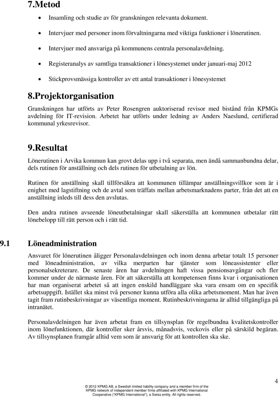 Registeranalys av samtliga transaktioner i lönesystemet under januari-maj 2012 Stickprovsmässiga kontroller av ett antal transaktioner i lönesystemet 8.