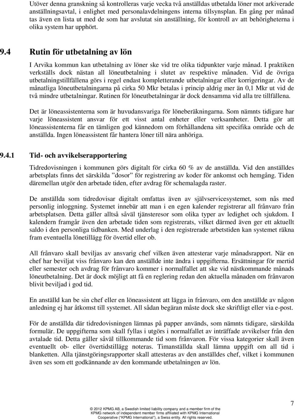 4 Rutin för utbetalning av lön I Arvika kommun kan utbetalning av löner ske vid tre olika tidpunkter varje månad. I praktiken verkställs dock nästan all löneutbetalning i slutet av respektive månaden.