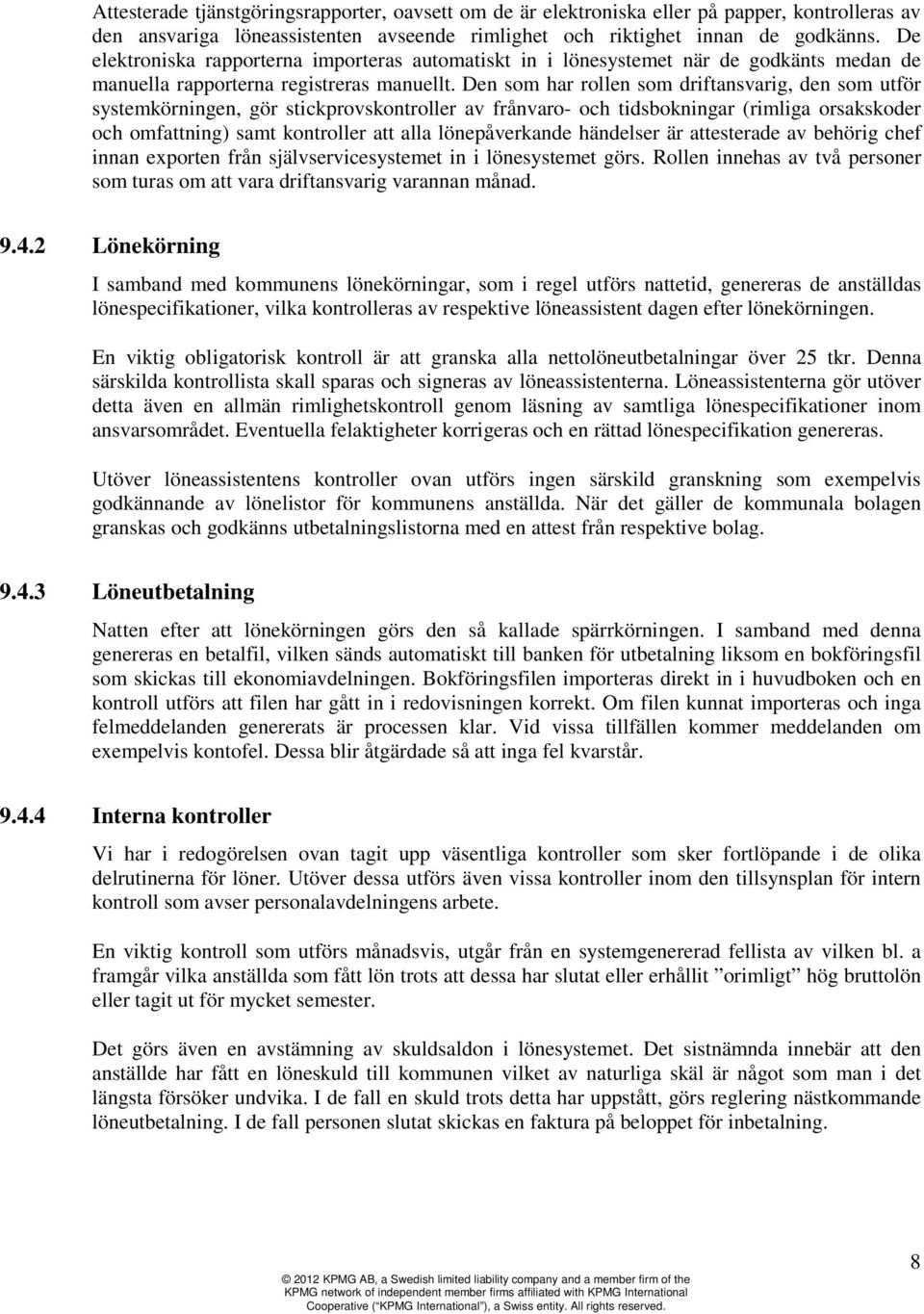 Den som har rollen som driftansvarig, den som utför systemkörningen, gör stickprovskontroller av frånvaro- och tidsbokningar (rimliga orsakskoder och omfattning) samt kontroller att alla