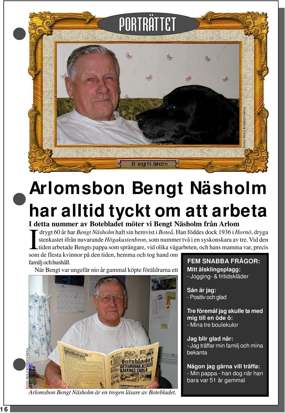 Vid den tiden arbetade Bengts pappa som sprängare, vid olika vägarbeten, och hans mamma var, precis som de flesta kvinnor på den tiden, hemma och tog hand om familj och hushåll.