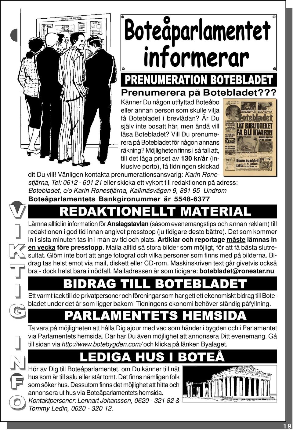 Möjligheten finns i så fall att, till det låga priset av 130 kr/år (inklusive porto), få tidningen skickad dit Du vill!