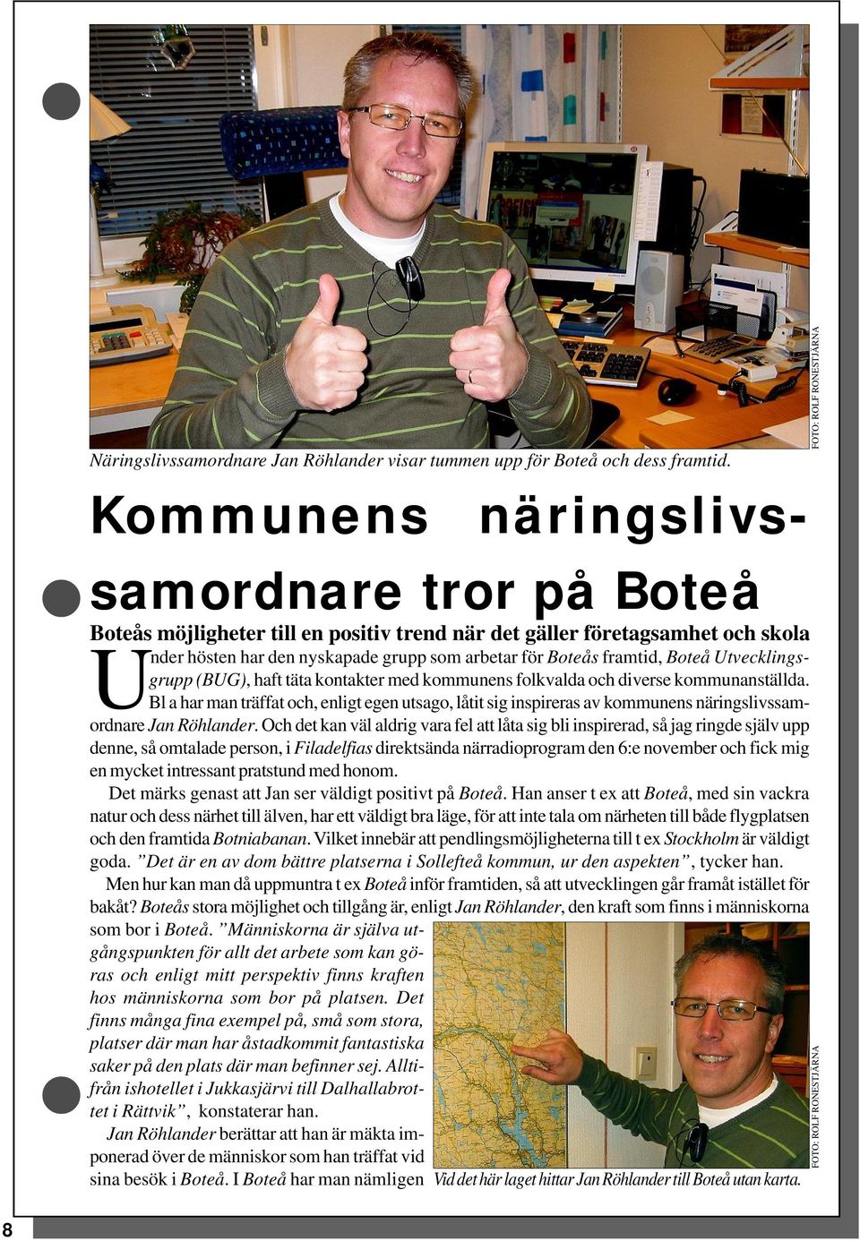 Boteå Utvecklingsgrupp (BUG), haft täta kontakter med kommunens folkvalda och diverse kommunanställda.