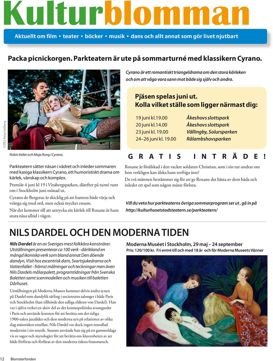 Kolla vilket ställe som ligger närmast dig: FOTO: Petra Hellberg 19 juni kl.19.00 Åkeshovs slottspark 20 juni kl.14.00 Åkeshovs slottspark 23 juni kl. 19.00 Vällingby, Solursparken 24 26 juni kl. 19.00 Rålambshovsparken Robin Keller och Maja Rung i Cyrano.