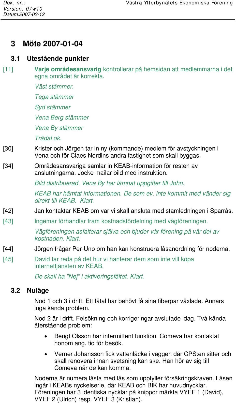 [30] Krister och Jörgen tar in ny (kommande) medlem för avstyckningen i Vena och för Claes Nordins andra fastighet som skall byggas.