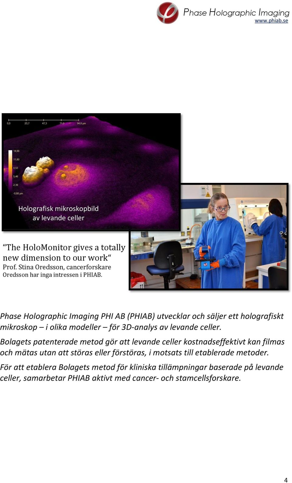 Phase Holographic Imaging PHI AB (PHIAB) utvecklar och säljer ett holografiskt mikroskop i olika modeller för 3D-analys av levande celler.