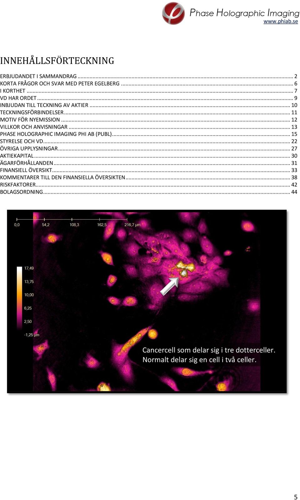 .. 13 PHASE HOLOGRAPHIC IMAGING PHI AB (PUBL)... 15 STYRELSE OCH VD... 22 ÖVRIGA UPPLYSNINGAR... 27 AKTIEKAPITAL... 30 ÄGARFÖRHÅLLANDEN.