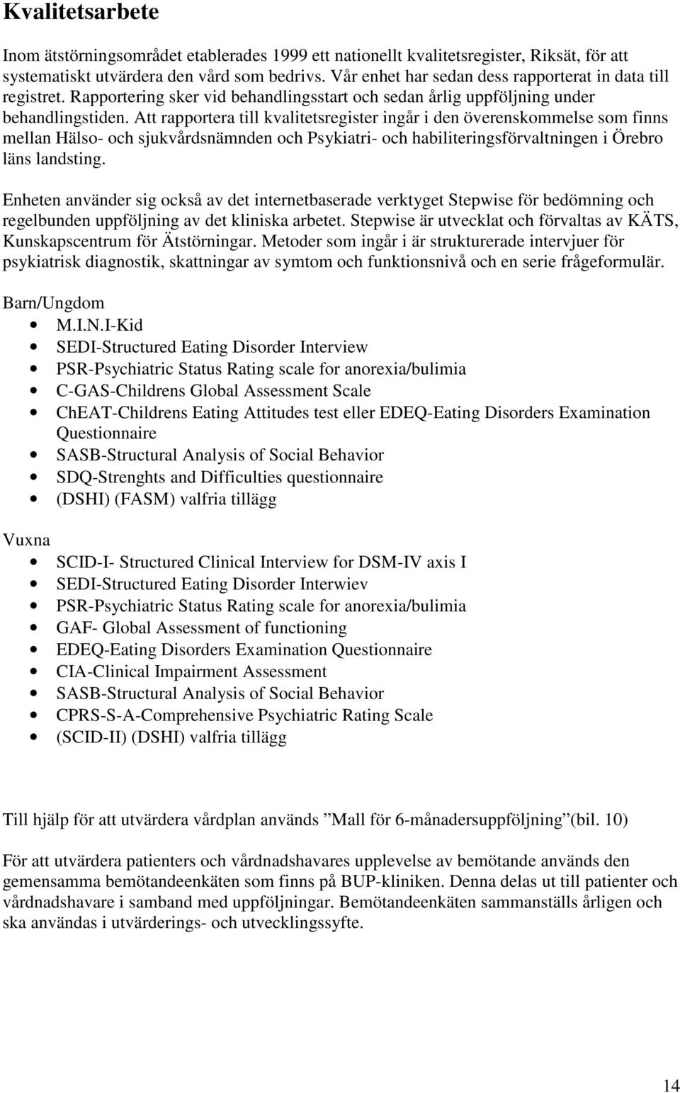 Att rapportera till kvalitetsregister ingår i den överenskommelse som finns mellan Hälso- och sjukvårdsnämnden och Psykiatri- och habiliteringsförvaltningen i Örebro läns landsting.