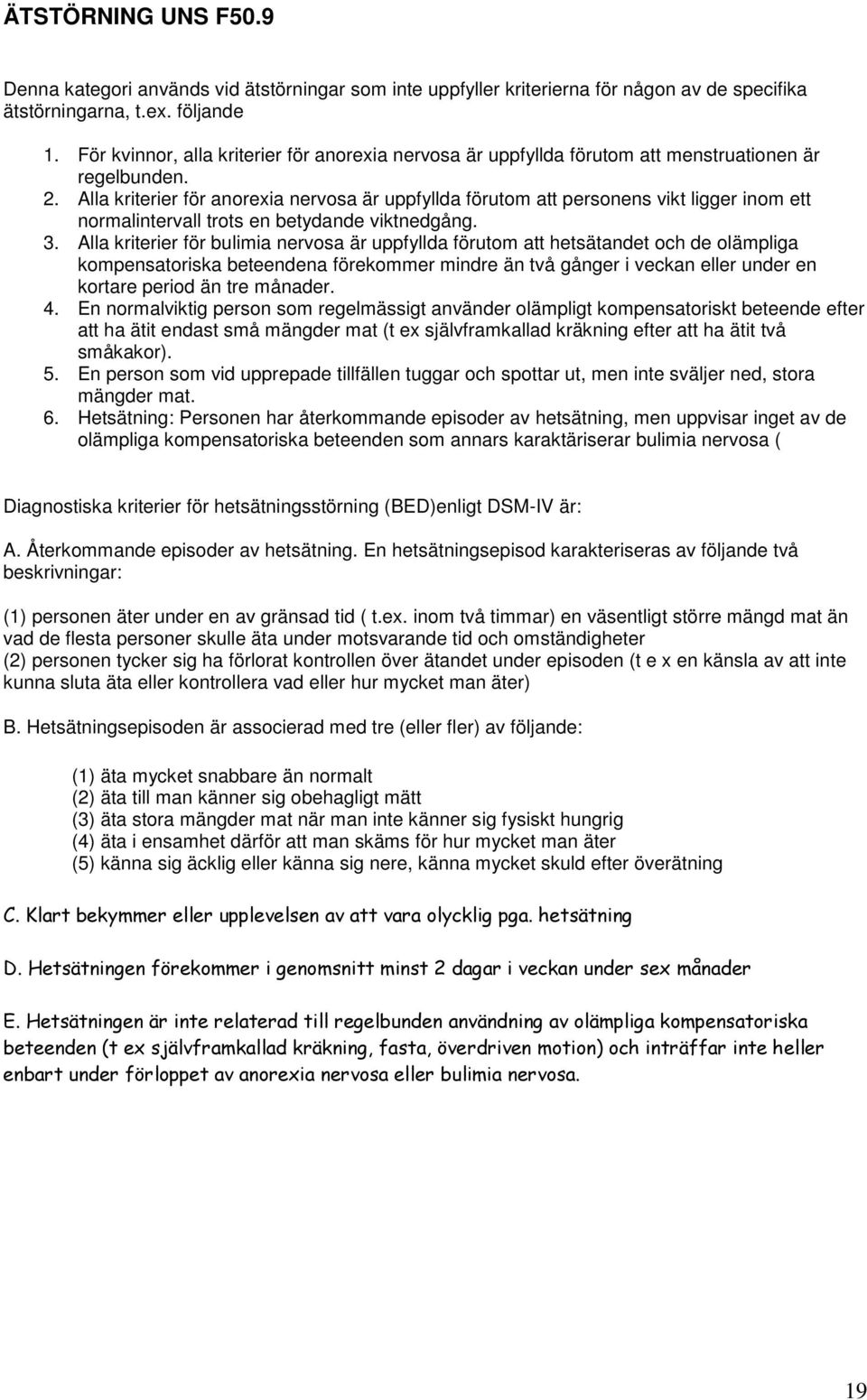 Alla kriterier för anorexia nervosa är uppfyllda förutom att personens vikt ligger inom ett normalintervall trots en betydande viktnedgång. 3.