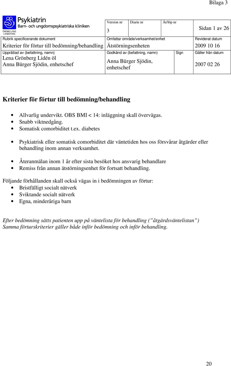 2007 02 26 Kriterier för förtur till bedömning/behandling Allvarlig undervikt. OBS BMI < 14: inläggning skall övervägas. Snabb viktnedgång. Somatisk comorbiditet t.ex.