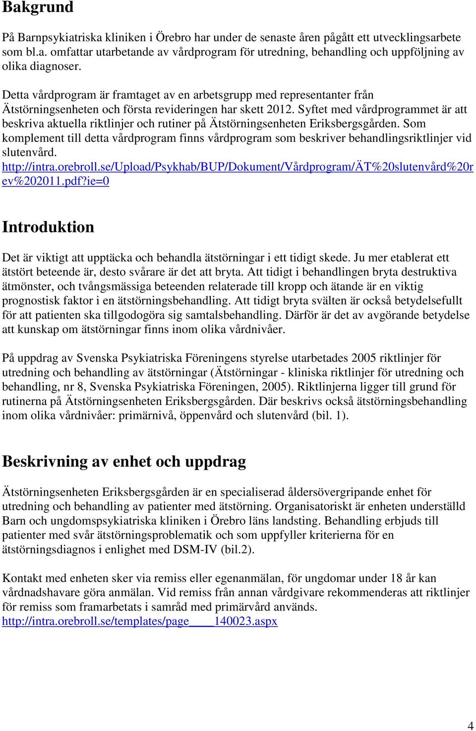 Syftet med vårdprogrammet är att beskriva aktuella riktlinjer och rutiner på Ätstörningsenheten Eriksbergsgården.