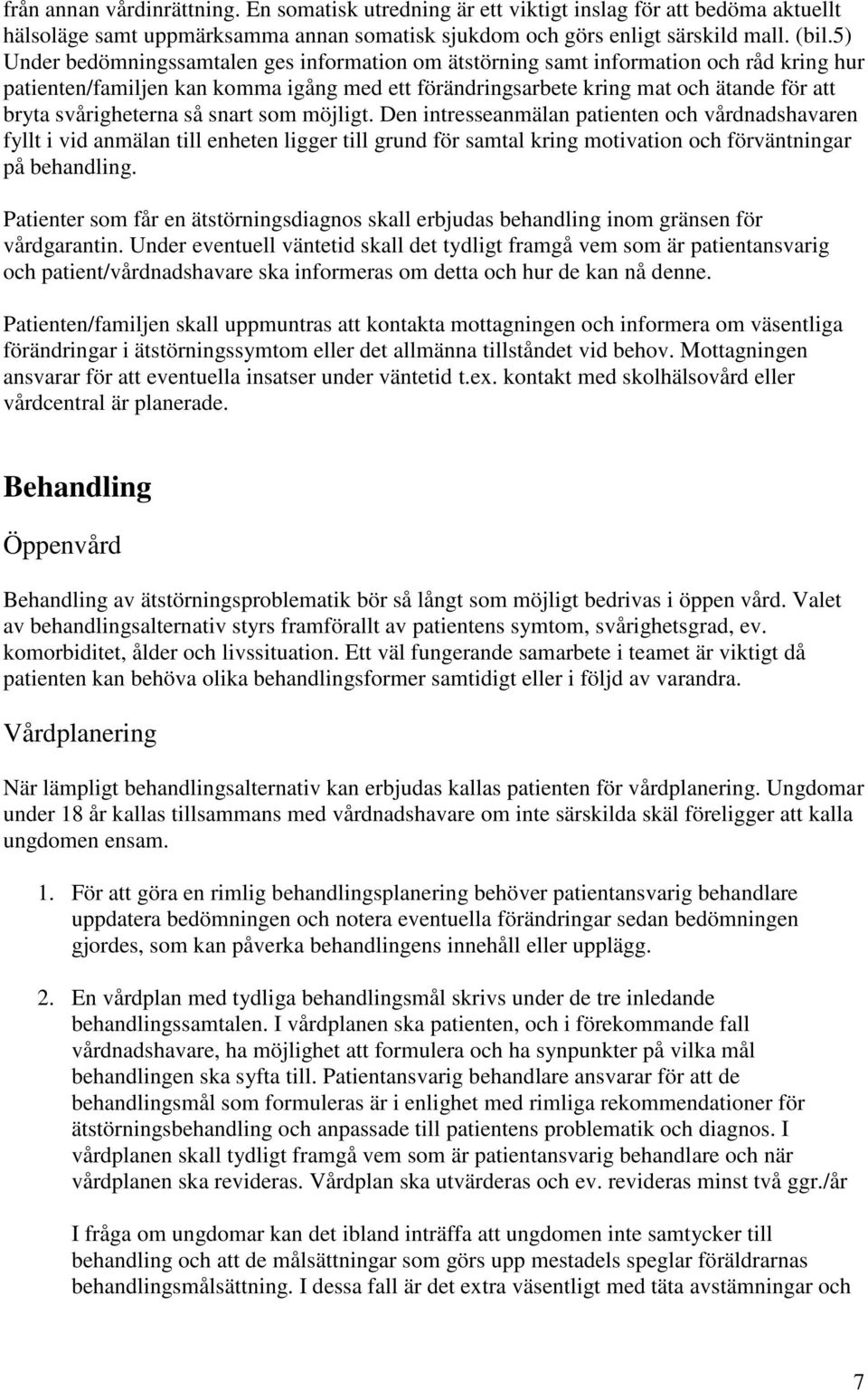 svårigheterna så snart som möjligt. Den intresseanmälan patienten och vårdnadshavaren fyllt i vid anmälan till enheten ligger till grund för samtal kring motivation och förväntningar på behandling.