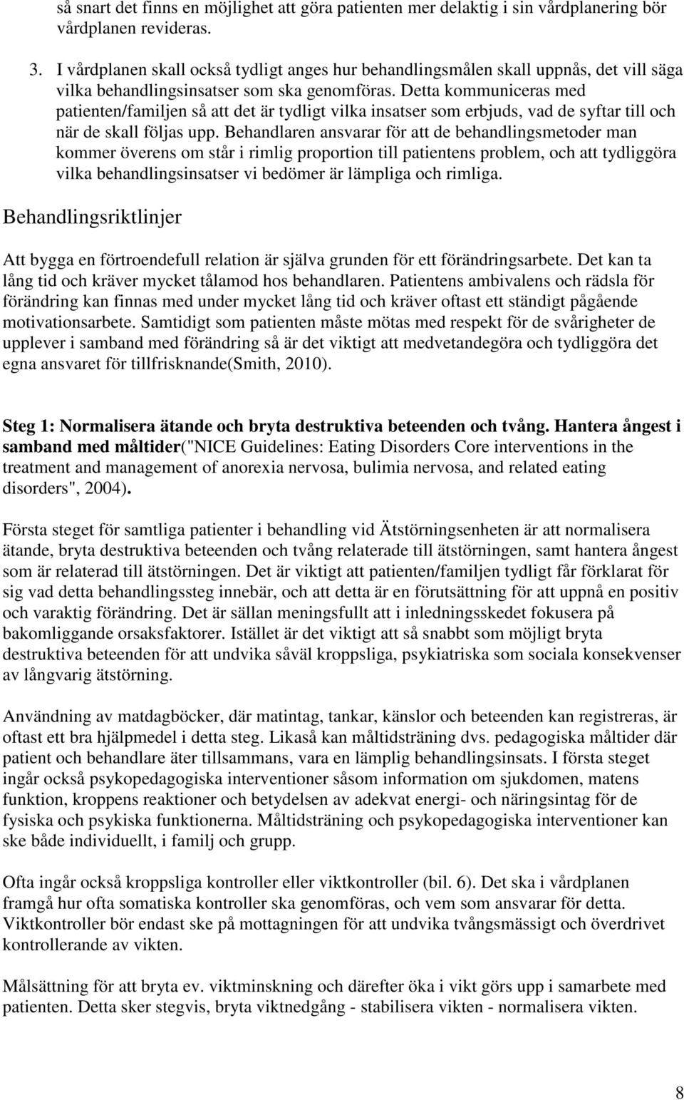 Detta kommuniceras med patienten/familjen så att det är tydligt vilka insatser som erbjuds, vad de syftar till och när de skall följas upp.