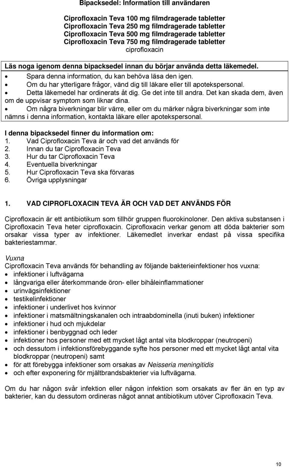 Om du har ytterligare frågor, vänd dig till läkare eller till apotekspersonal. Detta läkemedel har ordinerats åt dig. Ge det inte till andra.