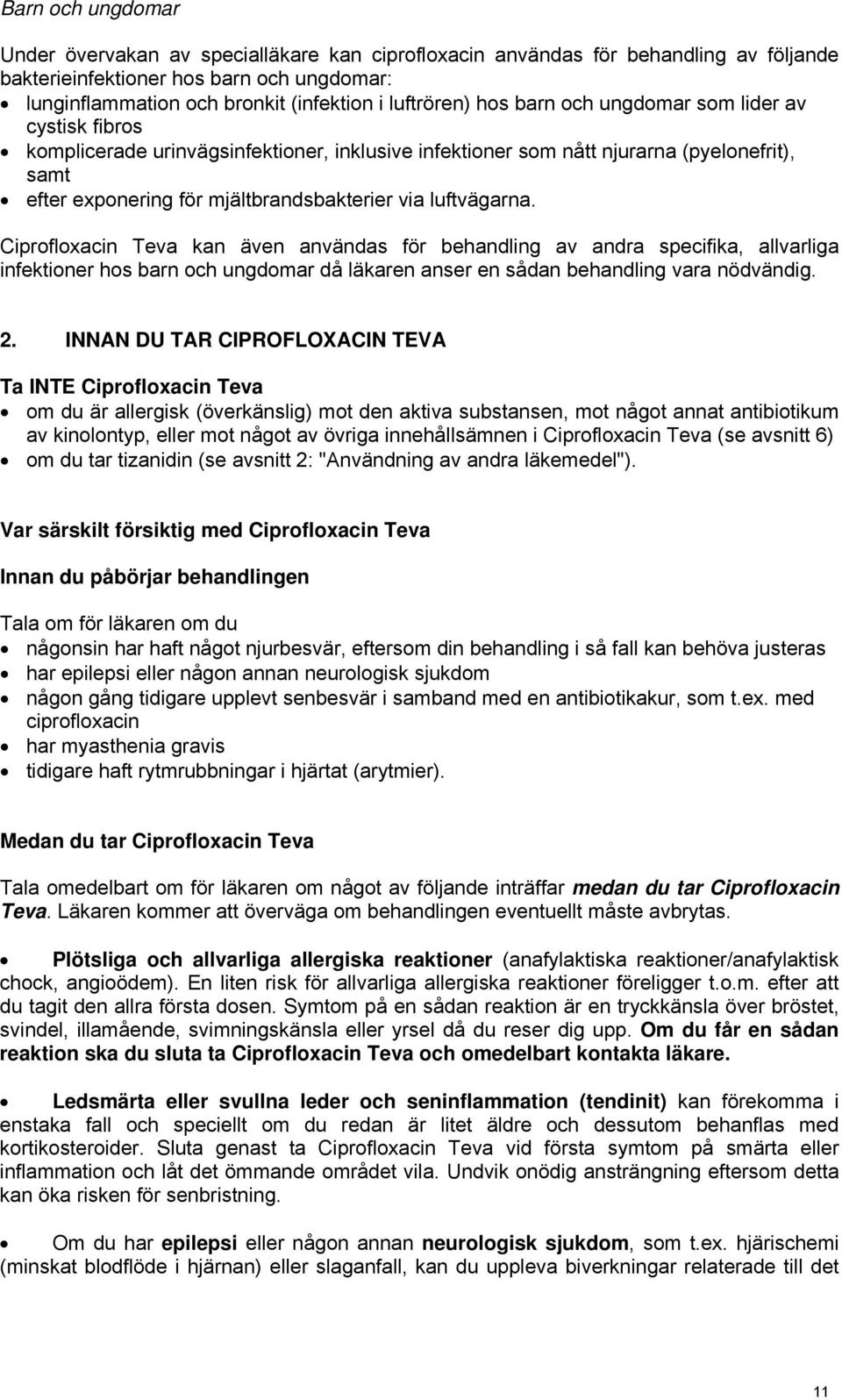 via luftvägarna. Ciprofloxacin Teva kan även användas för behandling av andra specifika, allvarliga infektioner hos barn och ungdomar då läkaren anser en sådan behandling vara nödvändig. 2.