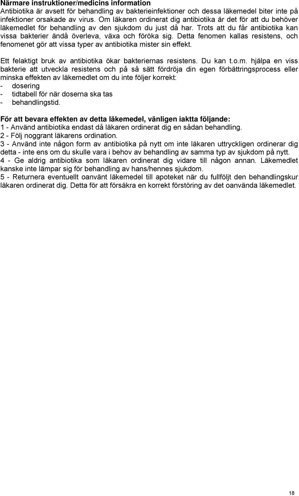 Trots att du får antibiotika kan vissa bakterier ändå överleva, växa och föröka sig. Detta fenomen kallas resistens, och fenomenet gör att vissa typer av antibiotika mister sin effekt.