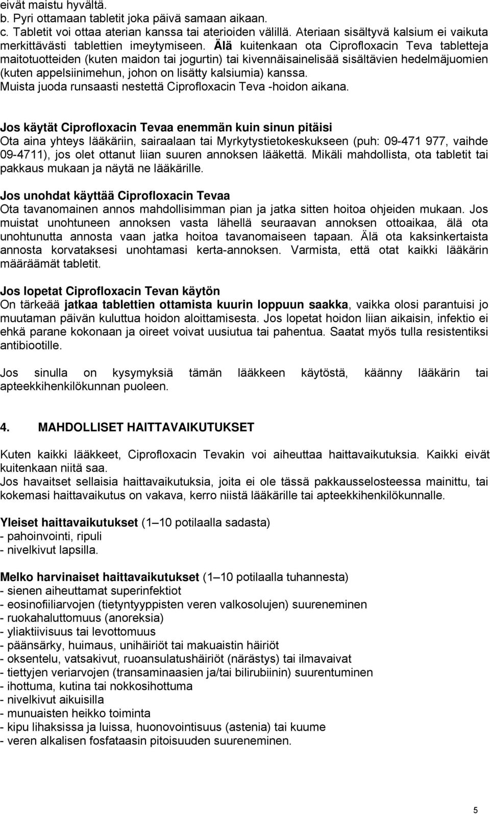 Älä kuitenkaan ota Ciprofloxacin Teva tabletteja maitotuotteiden (kuten maidon tai jogurtin) tai kivennäisainelisää sisältävien hedelmäjuomien (kuten appelsiinimehun, johon on lisätty kalsiumia)