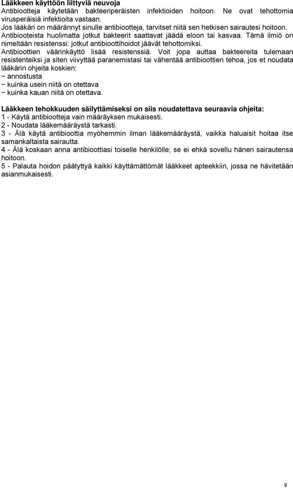 Tämä ilmiö on nimeltään resistenssi: jotkut antibioottihoidot jäävät tehottomiksi. Antibioottien väärinkäyttö lisää resistenssiä.