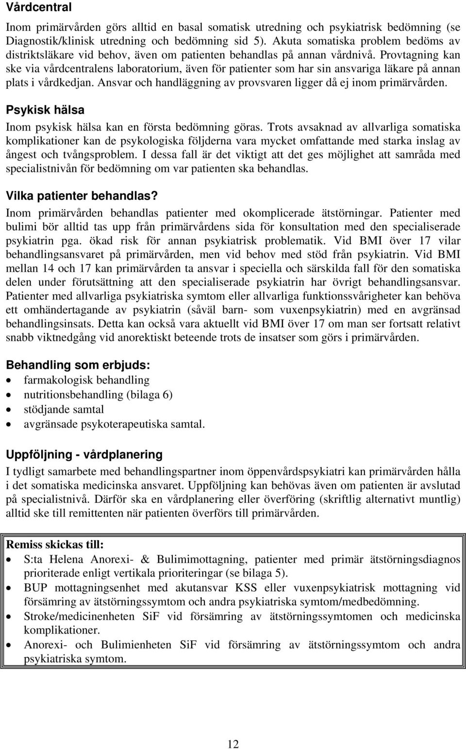 Provtagning kan ske via vårdcentralens laboratorium, även för patienter som har sin ansvariga läkare på annan plats i vårdkedjan. Ansvar och handläggning av provsvaren ligger då ej inom primärvården.