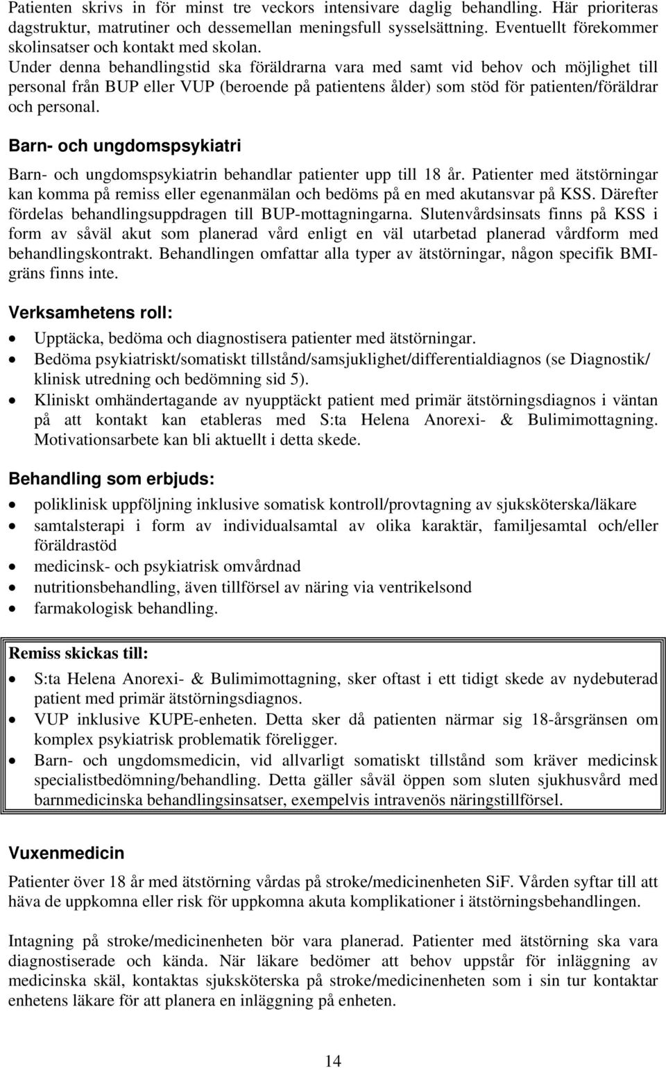 Under denna behandlingstid ska föräldrarna vara med samt vid behov och möjlighet till personal från BUP eller VUP (beroende på patientens ålder) som stöd för patienten/föräldrar och personal.