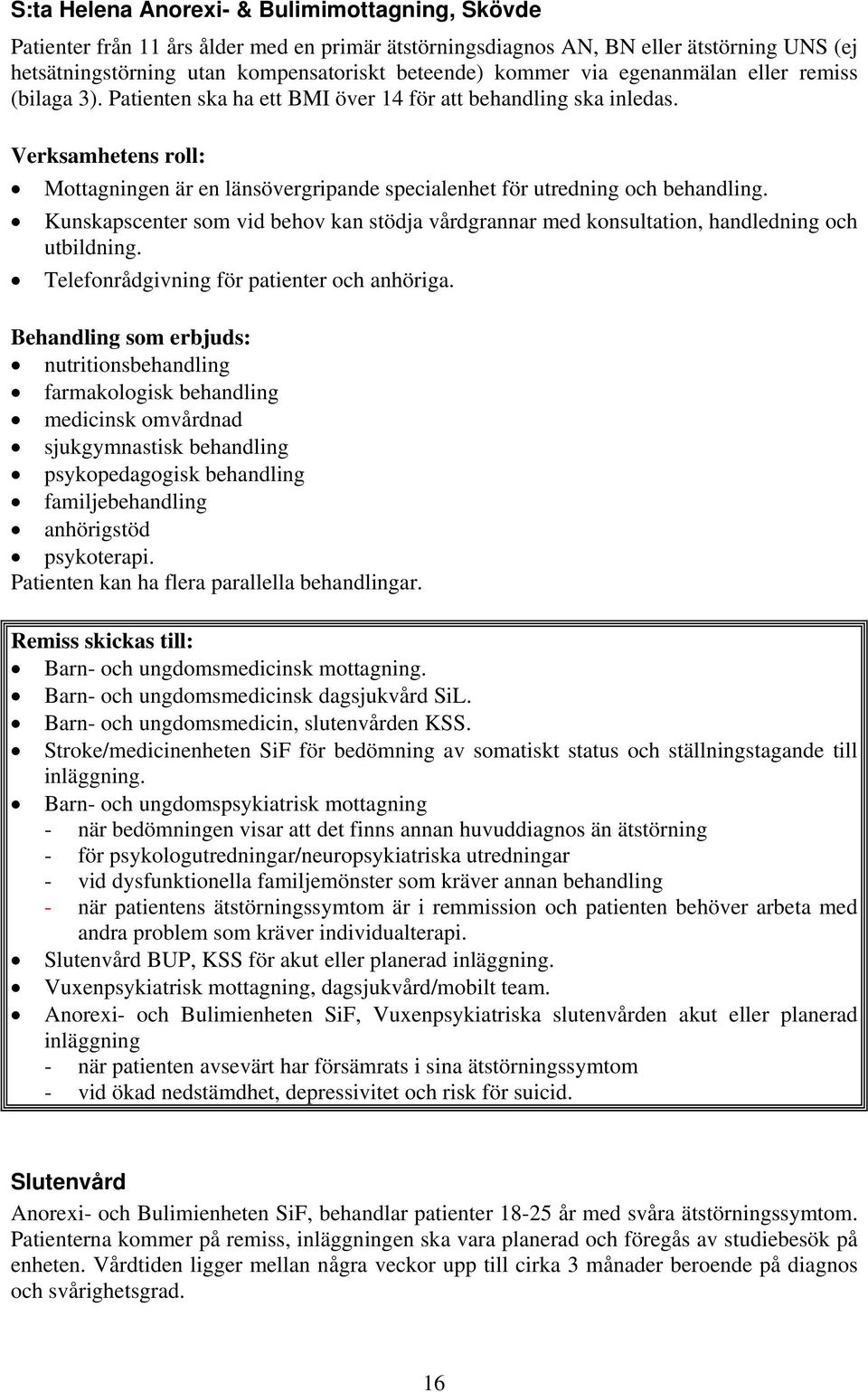 Verksamhetens roll: Mottagningen är en länsövergripande specialenhet för utredning och behandling. Kunskapscenter som vid behov kan stödja vårdgrannar med konsultation, handledning och utbildning.