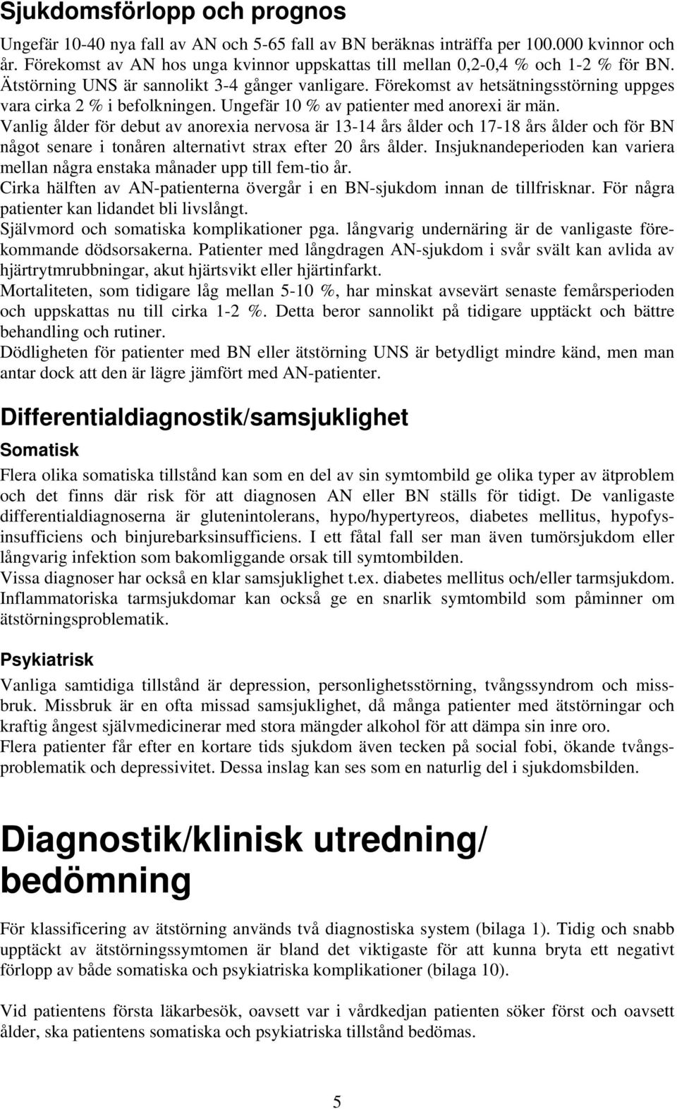 Förekomst av hetsätningsstörning uppges vara cirka 2 % i befolkningen. Ungefär 10 % av patienter med anorexi är män.