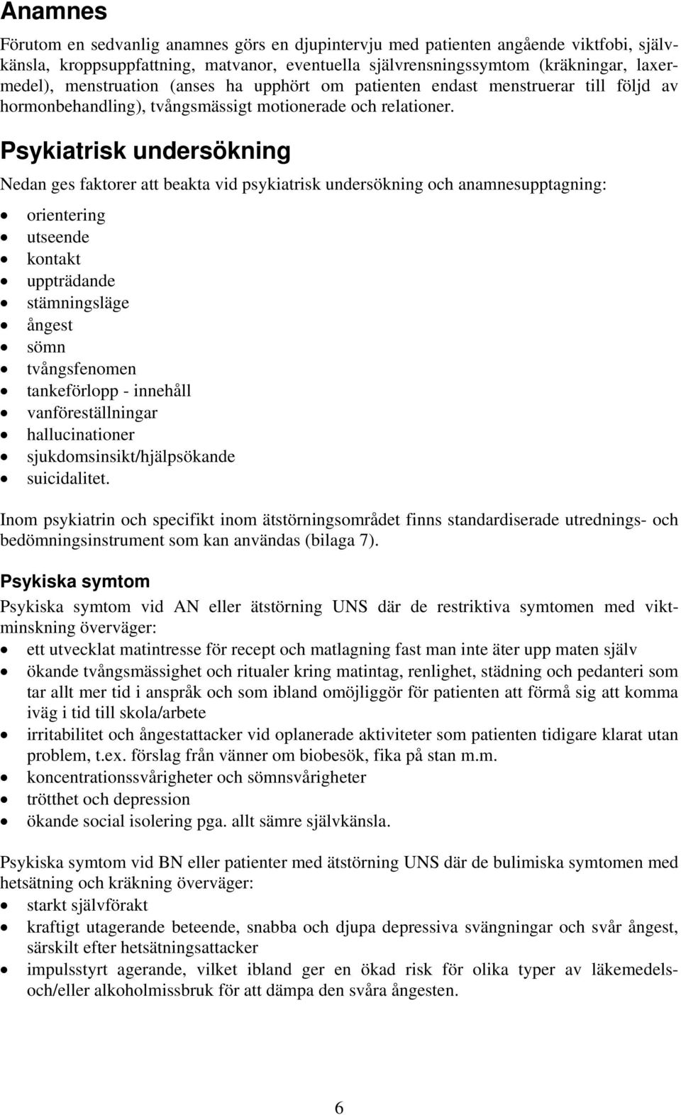 Psykiatrisk undersökning Nedan ges faktorer att beakta vid psykiatrisk undersökning och anamnesupptagning: orientering utseende kontakt uppträdande stämningsläge ångest sömn tvångsfenomen