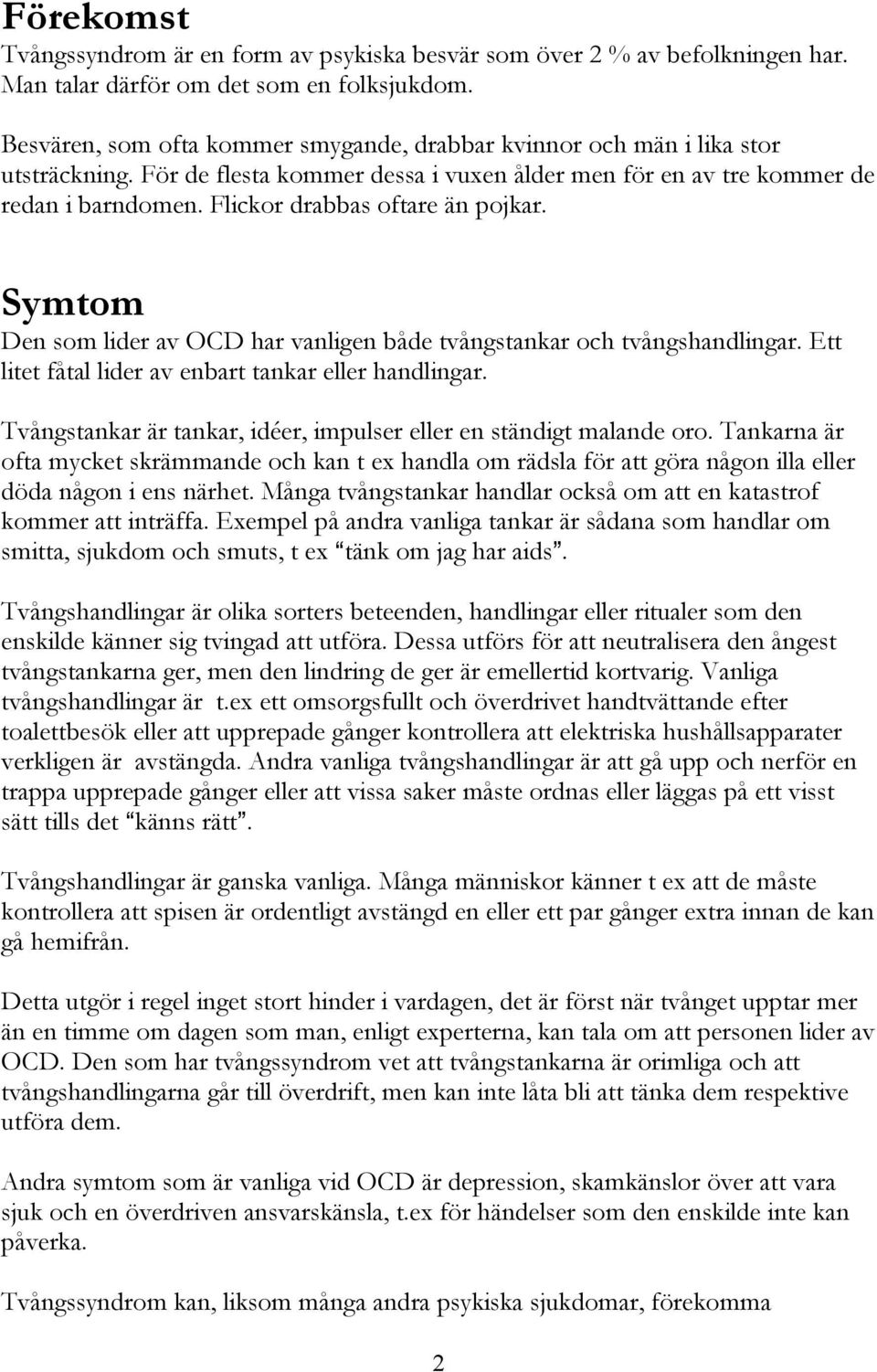 Flickor drabbas oftare än pojkar. Symtom Den som lider av OCD har vanligen både tvångstankar och tvångshandlingar. Ett litet fåtal lider av enbart tankar eller handlingar.